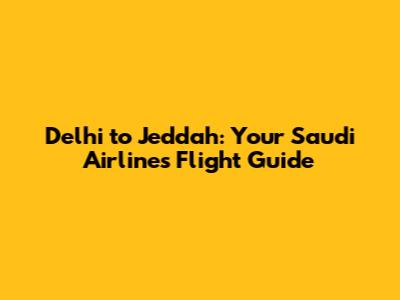 Delhi to Jeddah: Your Saudi Airlines Flight Guide