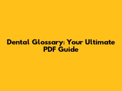 Dental Glossary: Your Ultimate PDF Guide