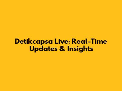 Detikcapsa Live: Real-Time Updates & Insights
