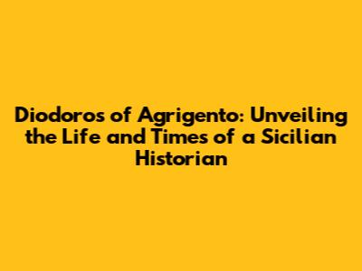 Diodoros of Agrigento: Unveiling the Life and Times of a Sicilian Historian