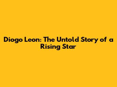 Diogo Leon: The Untold Story of a Rising Star