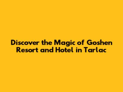Discover the Magic of Goshen Resort and Hotel in Tarlac