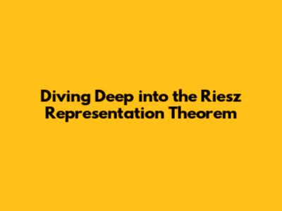 Diving Deep into the Riesz Representation Theorem