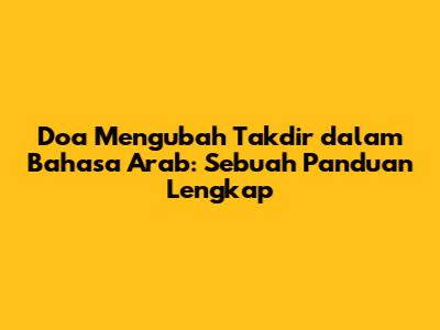 Doa Mengubah Takdir dalam Bahasa Arab: Sebuah Panduan Lengkap