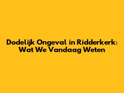 Dodelijk Ongeval in Ridderkerk: Wat We Vandaag Weten