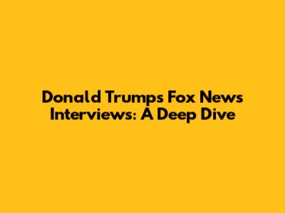 Donald Trump's Fox News Interviews: A Deep Dive