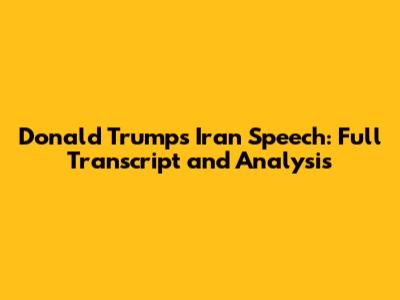 Donald Trump's Iran Speech: Full Transcript and Analysis