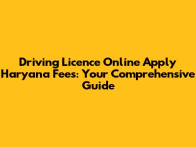 Driving Licence Online Apply Haryana Fees: Your Comprehensive Guide