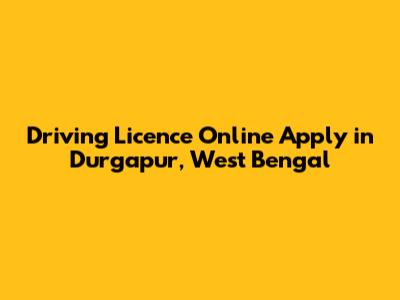 Driving Licence Online Apply in Durgapur, West Bengal