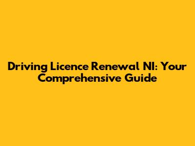 Driving Licence Renewal NI: Your Comprehensive Guide