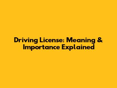 Driving License: Meaning & Importance Explained