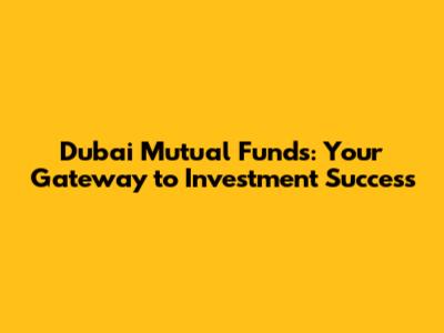 Dubai Mutual Funds: Your Gateway to Investment Success
