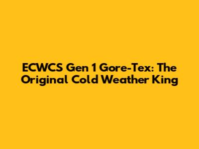 ECWCS Gen 1 Gore-Tex: The Original Cold Weather King