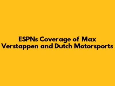 ESPN's Coverage of Max Verstappen and Dutch Motorsports