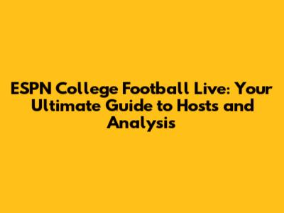 ESPN College Football Live: Your Ultimate Guide to Hosts and Analysis