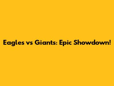 Eagles vs Giants: Epic Showdown!