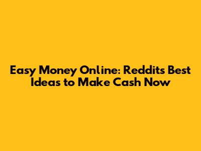 Easy Money Online: Reddit's Best Ideas to Make Cash Now