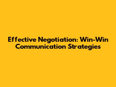 Effective Negotiation: Win-Win Communication Strategies