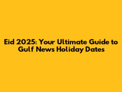 Eid 2025: Your Ultimate Guide to Gulf News Holiday Dates