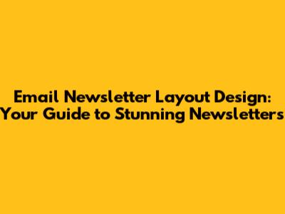 Email Newsletter Layout Design: Your Guide to Stunning Newsletters