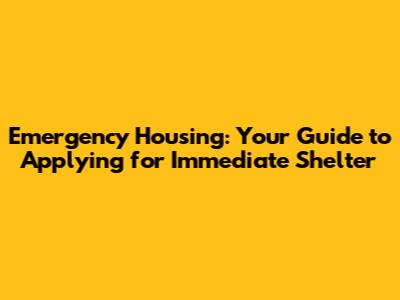 Emergency Housing: Your Guide to Applying for Immediate Shelter