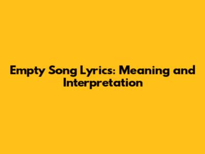 Empty Song Lyrics: Meaning and Interpretation