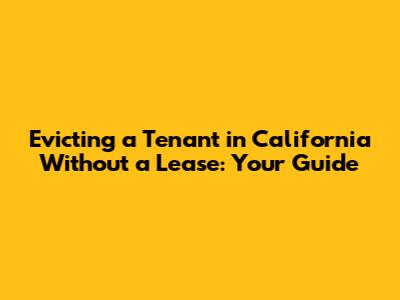 Evicting a Tenant in California Without a Lease: Your Guide