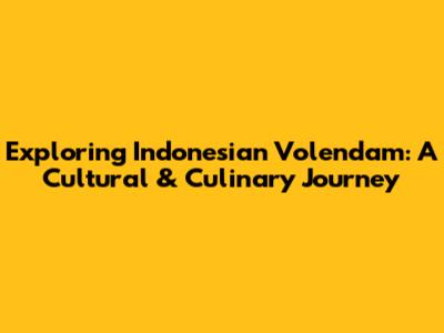 Exploring Indonesian Volendam: A Cultural & Culinary Journey