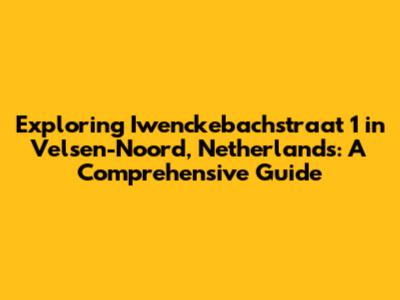 Exploring Iwenckebachstraat 1 in Velsen-Noord, Netherlands: A Comprehensive Guide