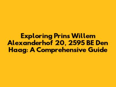 Exploring Prins Willem Alexanderhof 20, 2595 BE Den Haag: A Comprehensive Guide
