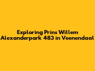 Exploring Prins Willem Alexanderpark 483 in Veenendaal