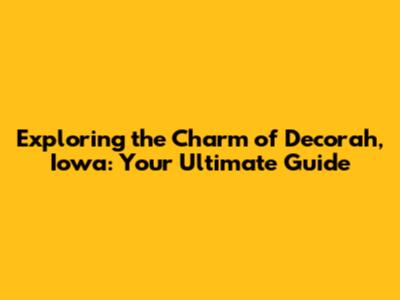 Exploring the Charm of Decorah, Iowa: Your Ultimate Guide