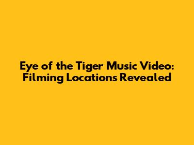 Eye of the Tiger Music Video: Filming Locations Revealed