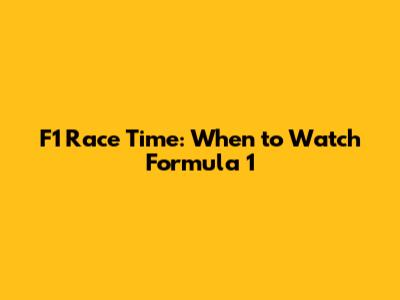 F1 Race Time: When to Watch Formula 1