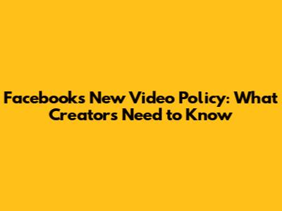 Facebook's New Video Policy: What Creators Need to Know