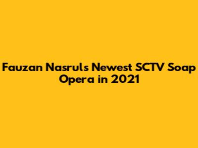 Fauzan Nasrul's Newest SCTV Soap Opera in 2021