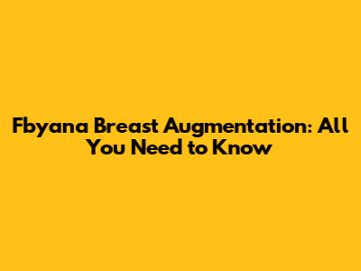 Fbyana Breast Augmentation: All You Need to Know