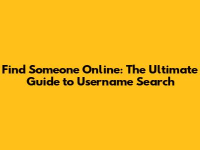 Find Someone Online: The Ultimate Guide to Username Search