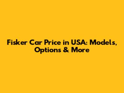 Fisker Car Price in USA: Models, Options & More