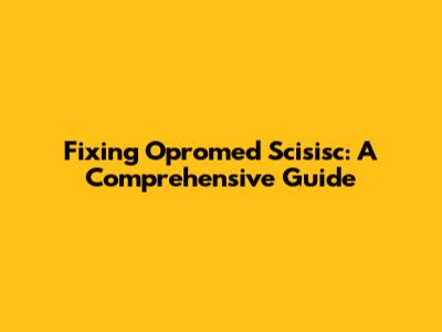 Fixing Opromed Scisisc: A Comprehensive Guide