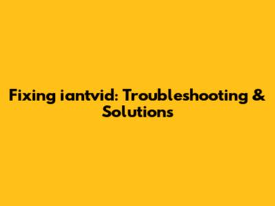 Fixing iantvid: Troubleshooting & Solutions