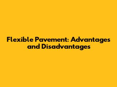 Flexible Pavement: Advantages and Disadvantages