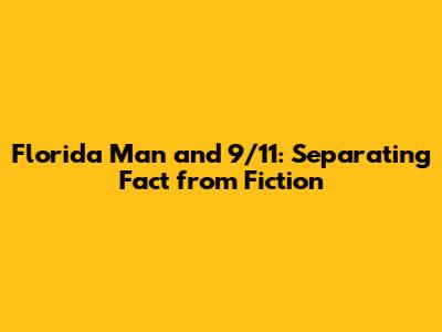 Florida Man and 9/11: Separating Fact from Fiction