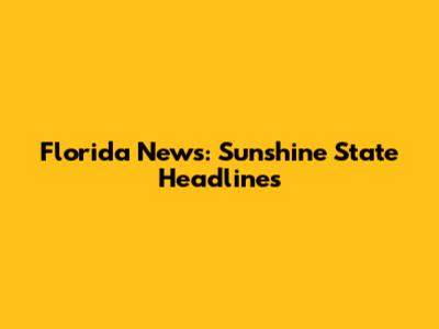 Florida News: Sunshine State Headlines