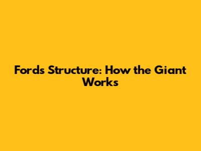Ford's Structure: How the Giant Works