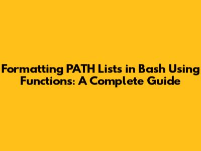 Formatting PATH Lists in Bash Using Functions: A Complete Guide