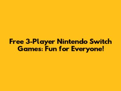 Free 3-Player Nintendo Switch Games: Fun for Everyone!