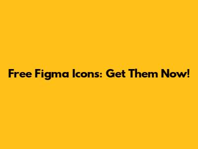 Free Figma Icons: Get Them Now!
