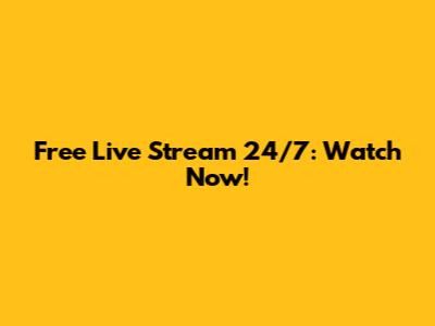 Free Live Stream 24/7: Watch Now!