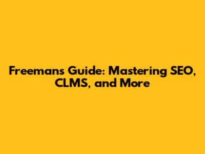Freeman's Guide: Mastering SEO, CLMS, and More
